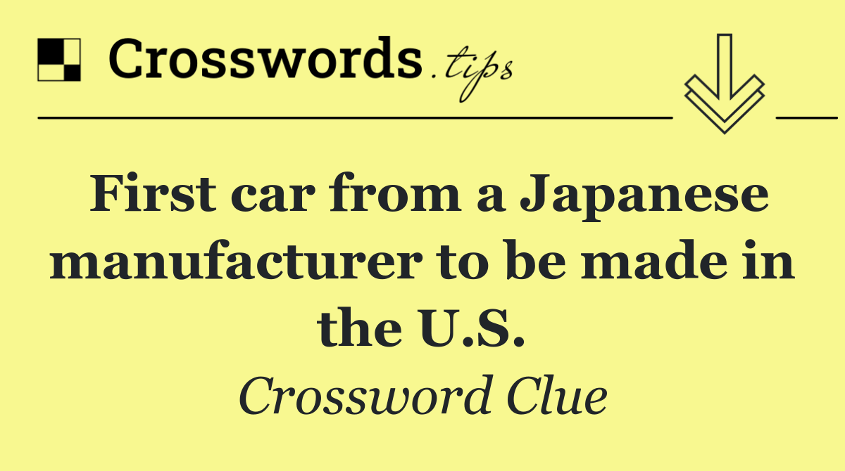 First car from a Japanese manufacturer to be made in the U.S.