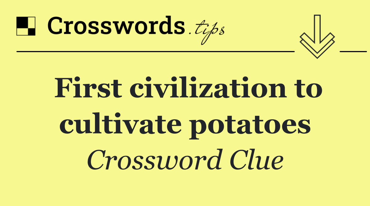 First civilization to cultivate potatoes