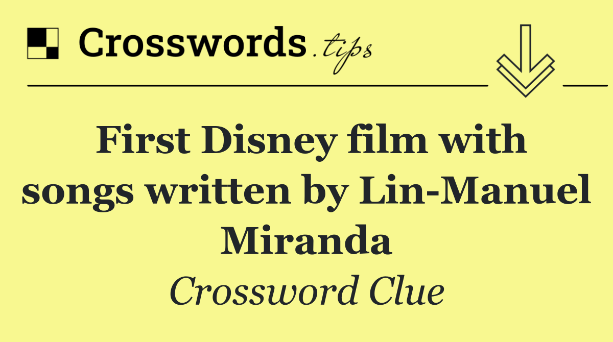 First Disney film with songs written by Lin Manuel Miranda