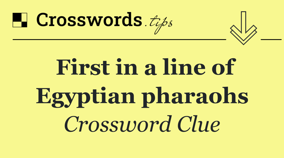 First in a line of Egyptian pharaohs