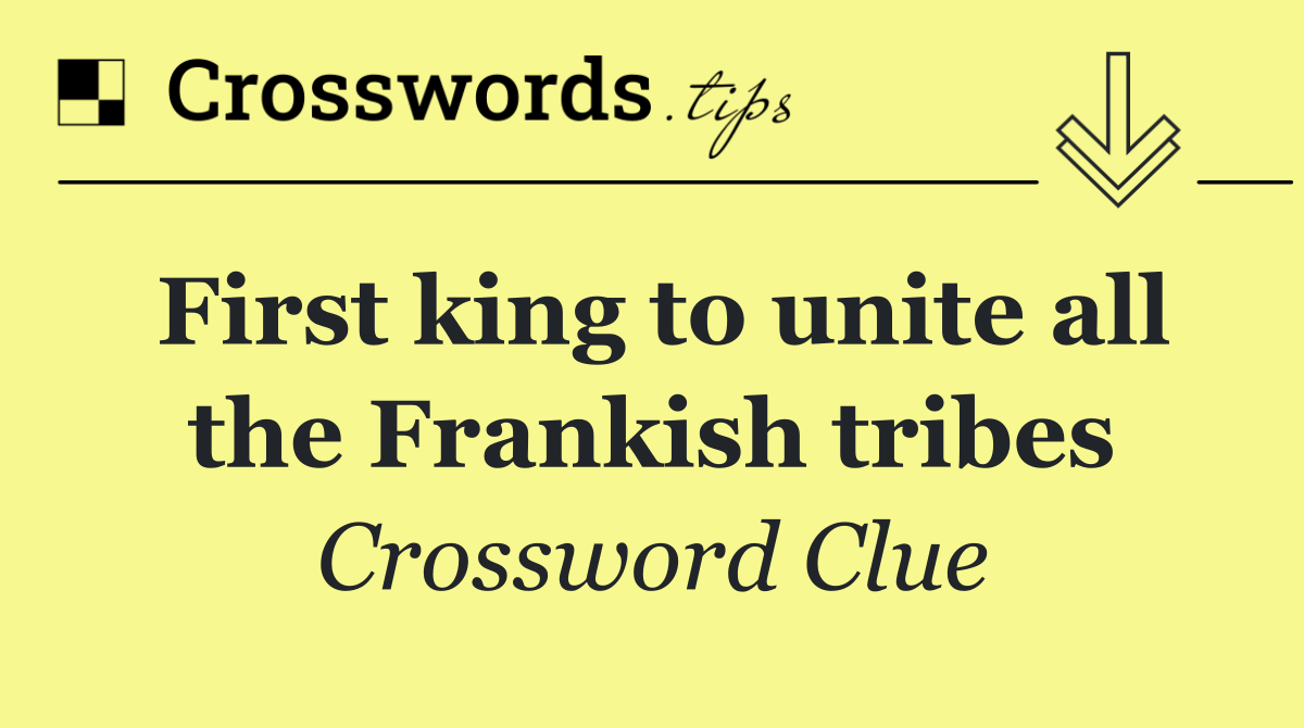 First king to unite all the Frankish tribes