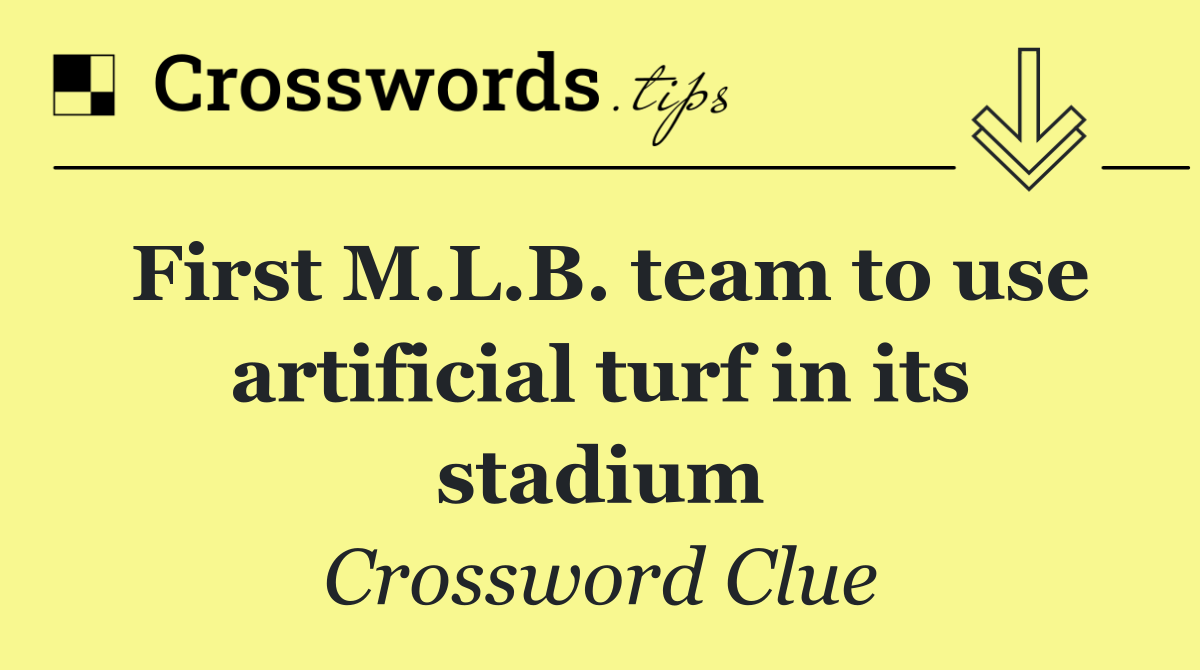 First M.L.B. team to use artificial turf in its stadium
