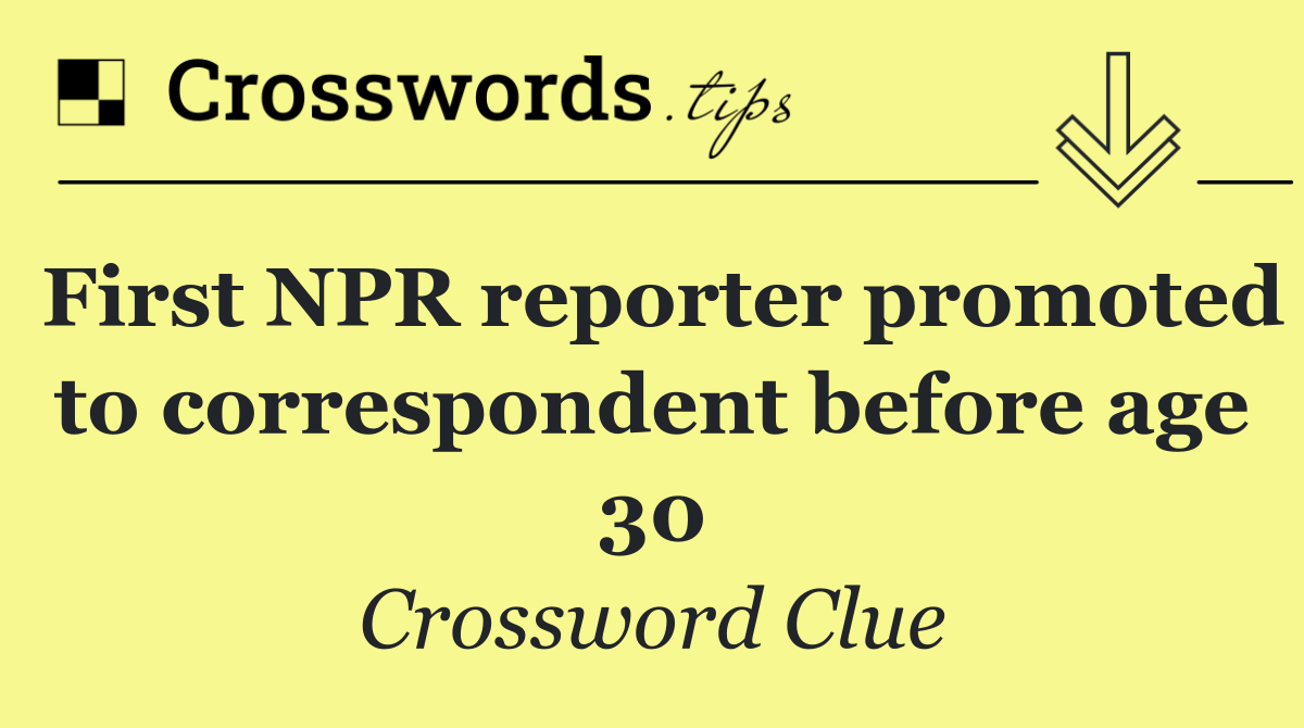 First NPR reporter promoted to correspondent before age 30