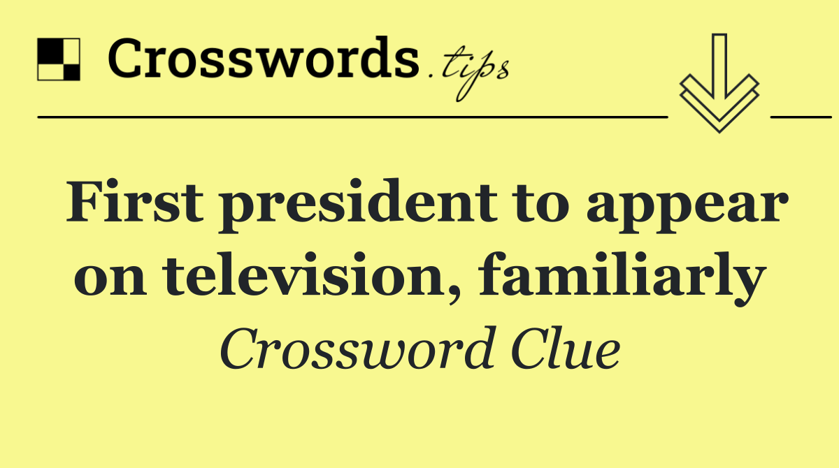 First president to appear on television, familiarly