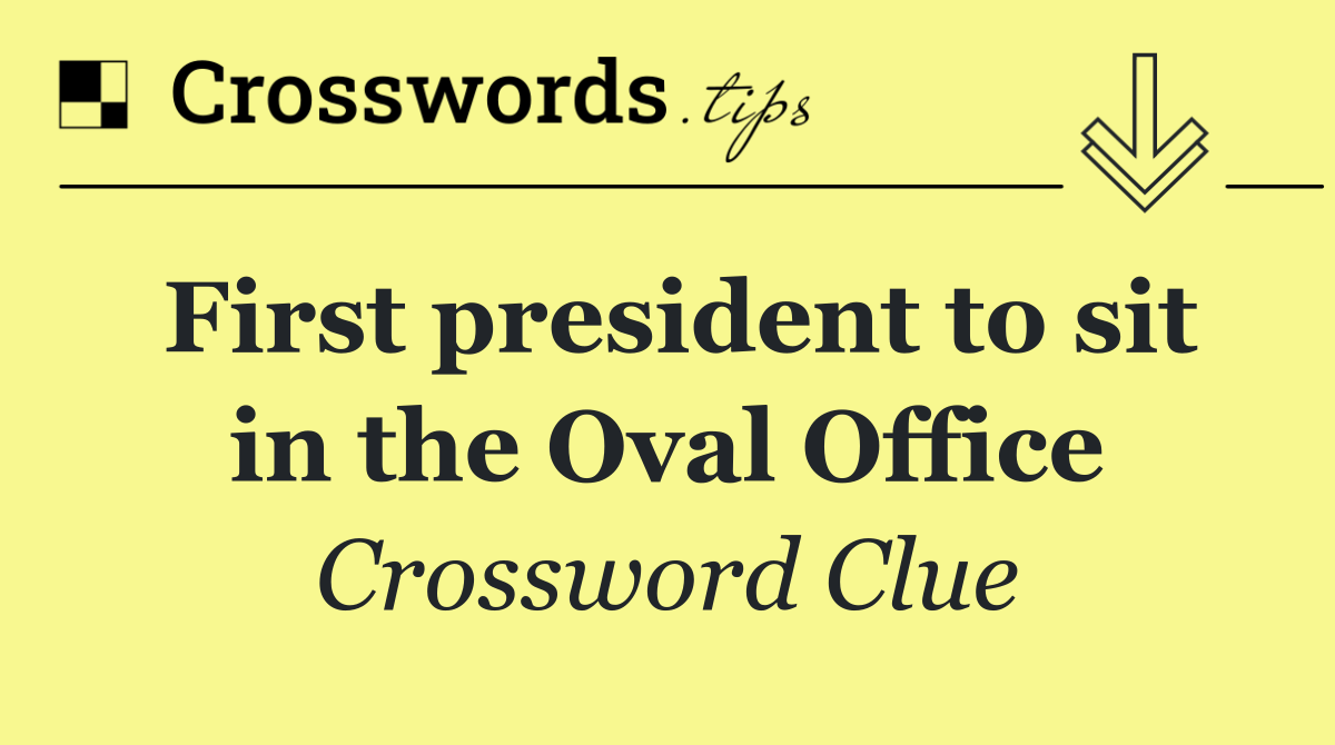 First president to sit in the Oval Office