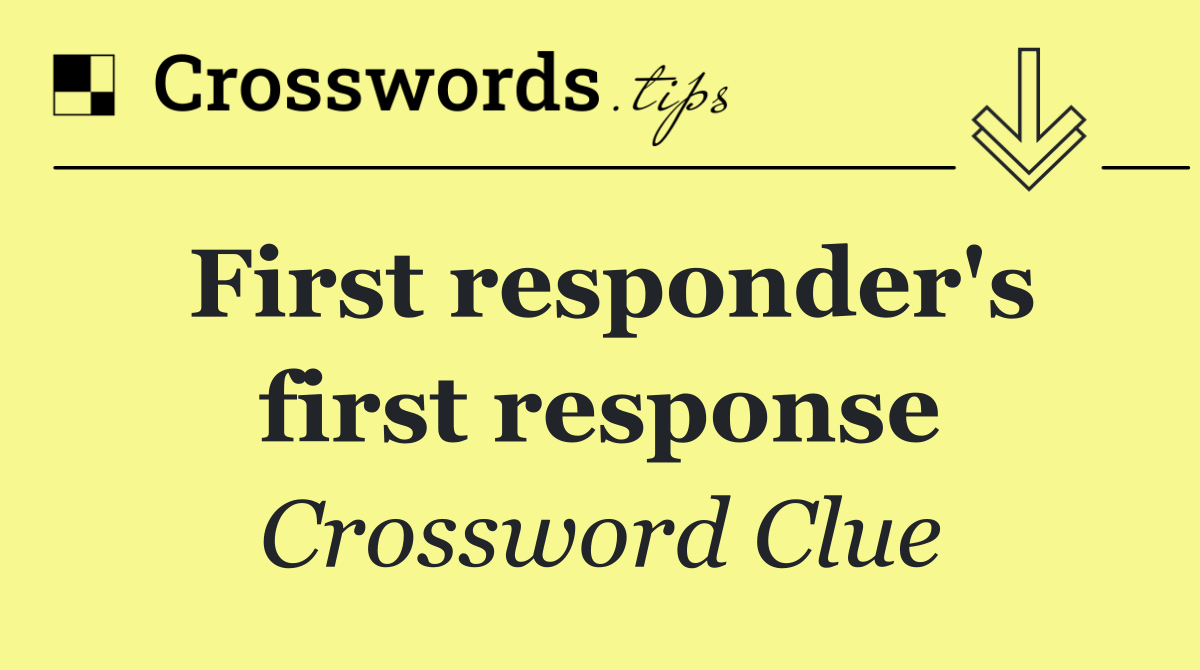 First responder's first response