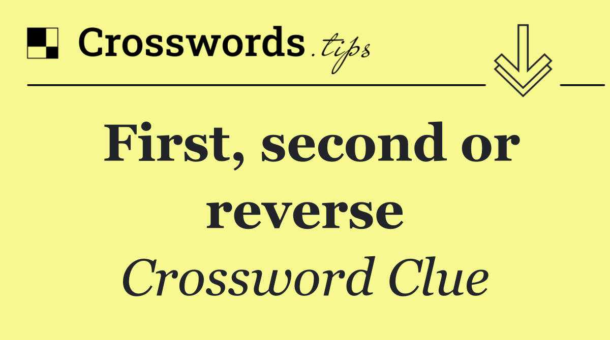 First, second or reverse
