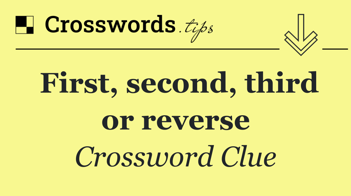 First, second, third or reverse