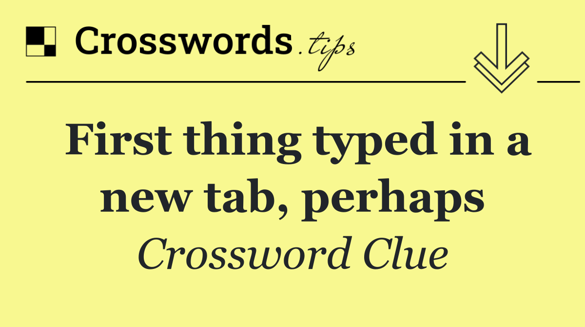 First thing typed in a new tab, perhaps