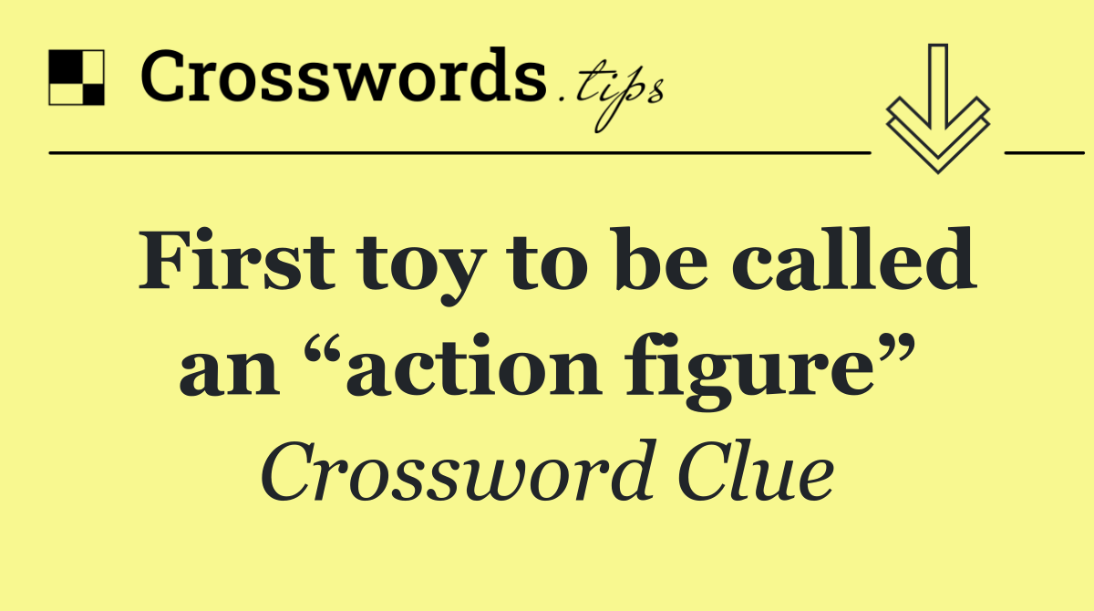 First toy to be called an “action figure”