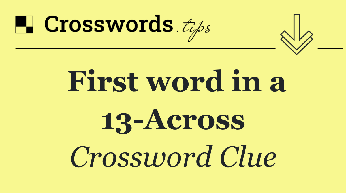 First word in a 13 Across