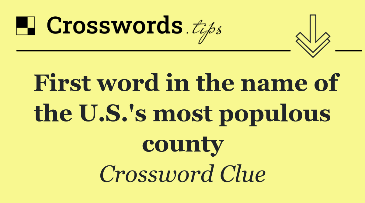 First word in the name of the U.S.'s most populous county