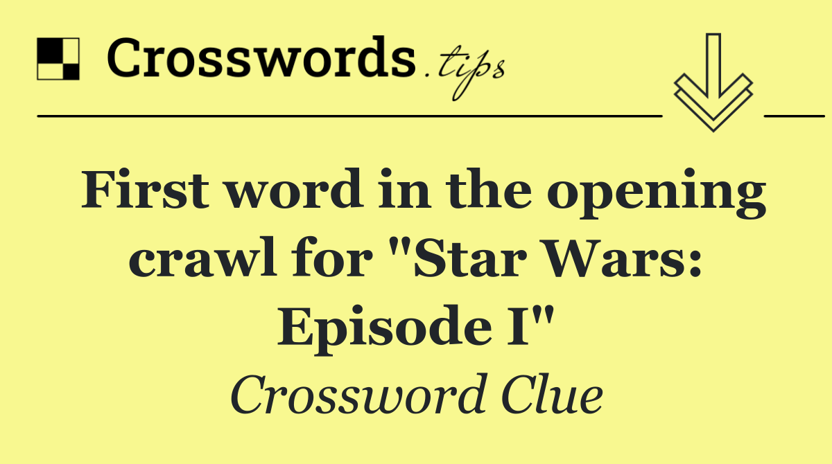 First word in the opening crawl for "Star Wars: Episode I"