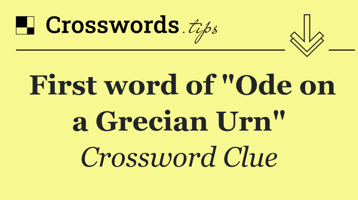 First word of "Ode on a Grecian Urn"