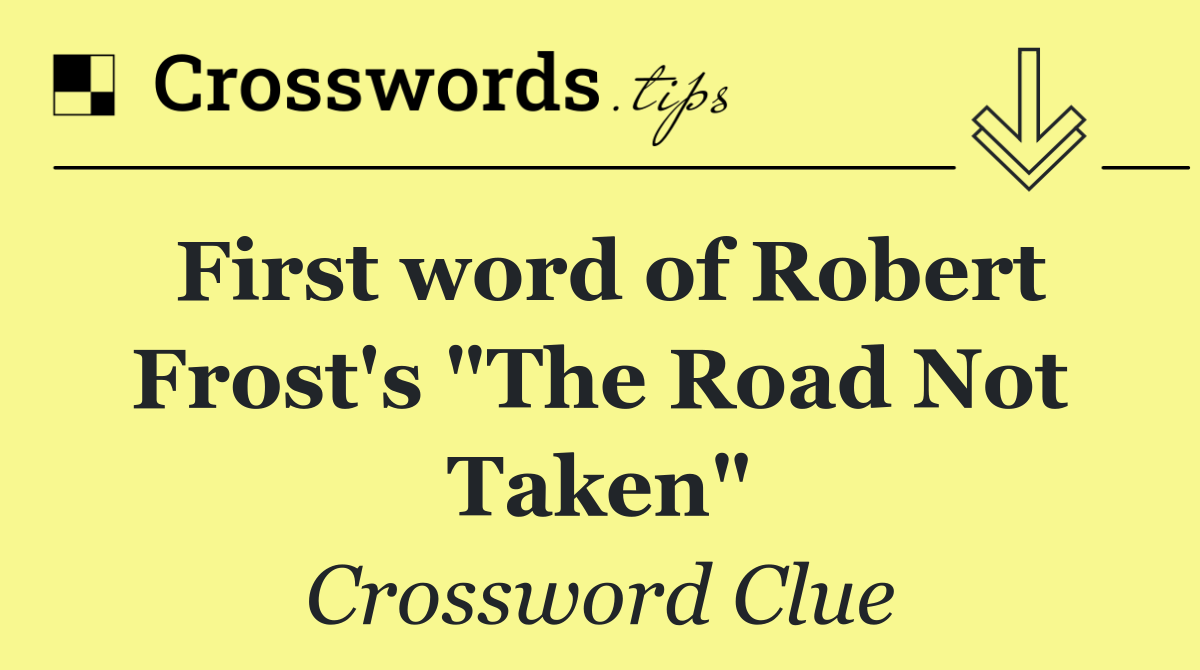 First word of Robert Frost's "The Road Not Taken"
