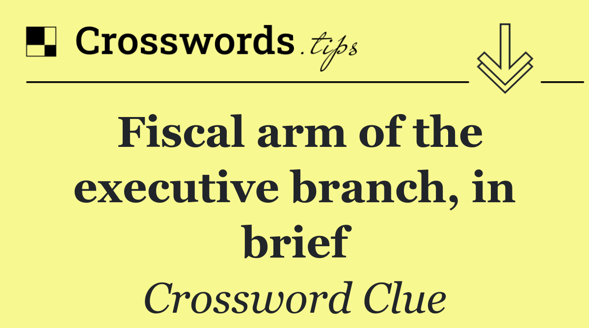 Fiscal arm of the executive branch, in brief
