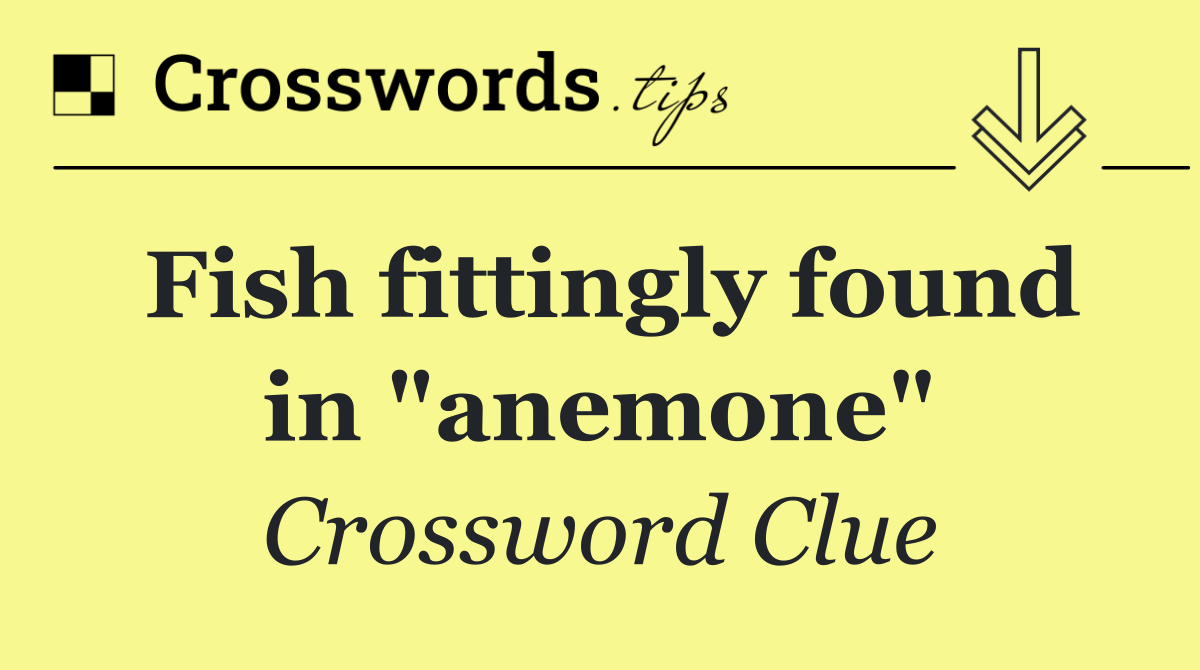 Fish fittingly found in "anemone"