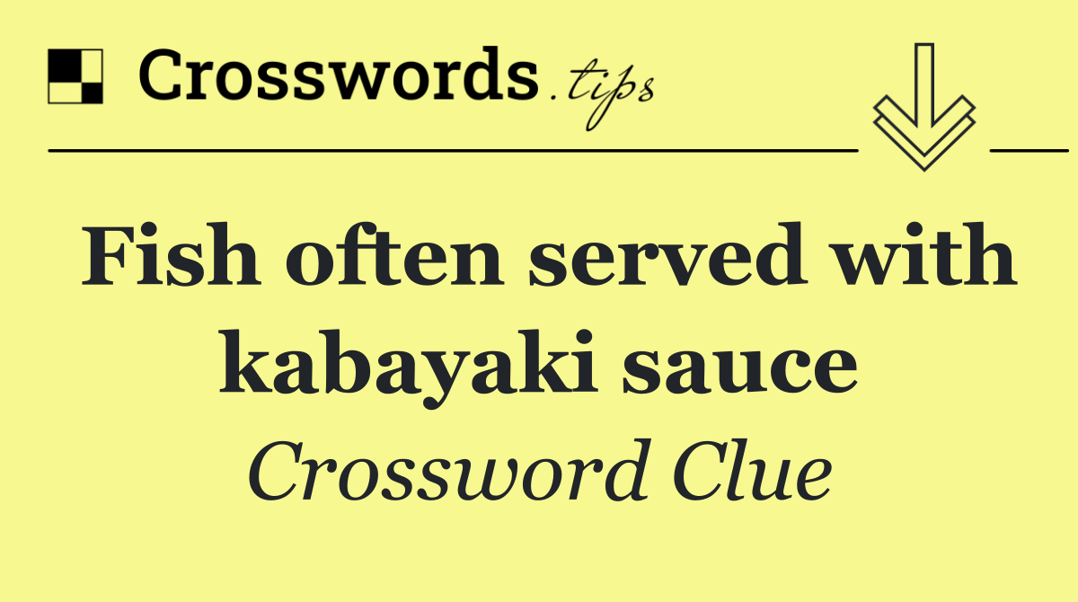 Fish often served with kabayaki sauce