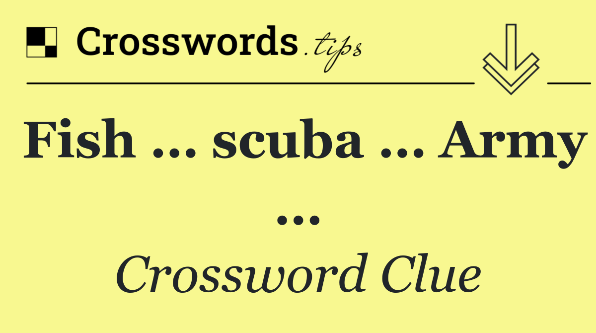 Fish … scuba … Army …