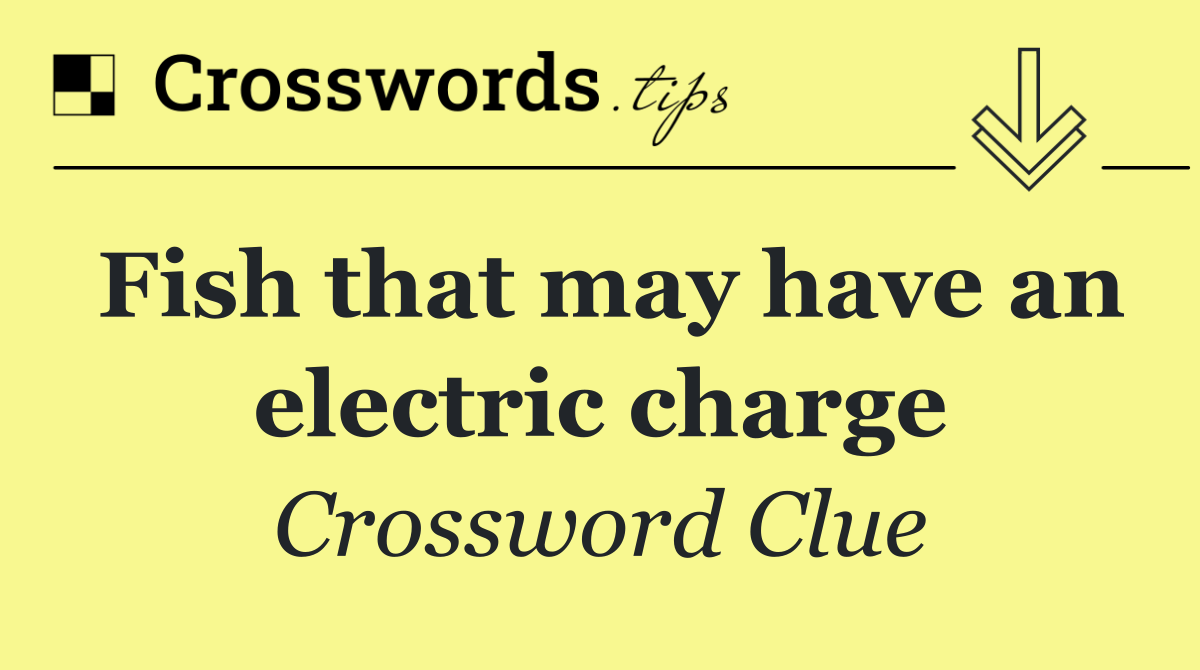 Fish that may have an electric charge