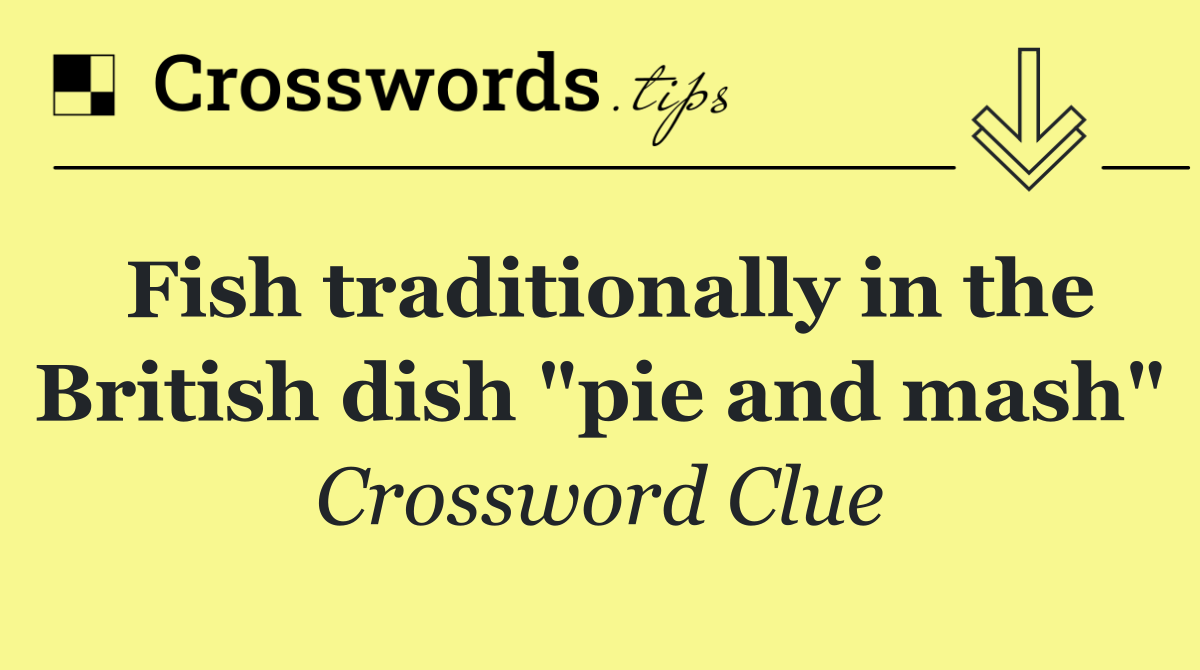 Fish traditionally in the British dish "pie and mash"