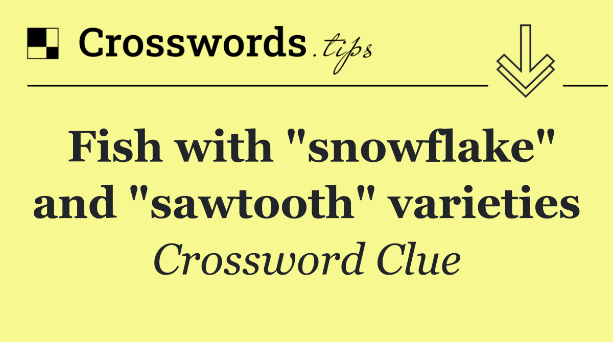 Fish with "snowflake" and "sawtooth" varieties