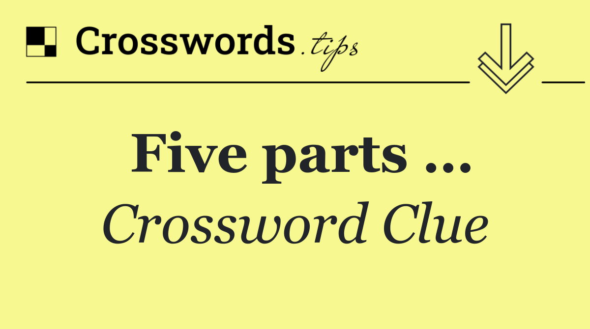Five parts …