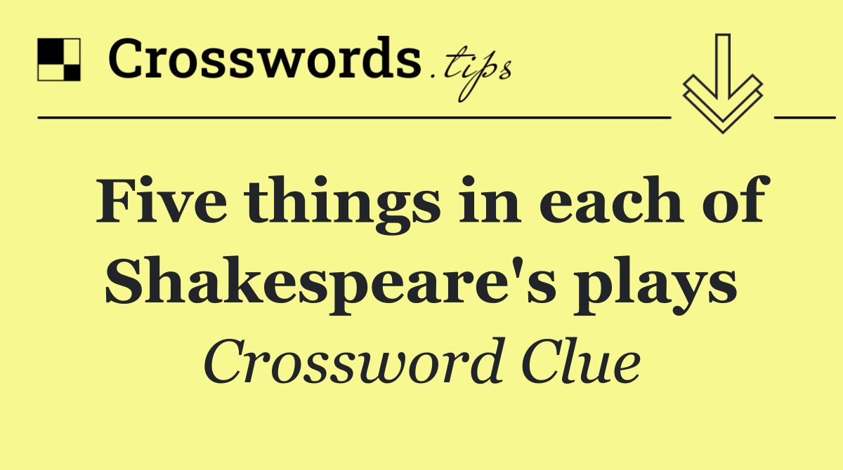 Five things in each of Shakespeare's plays