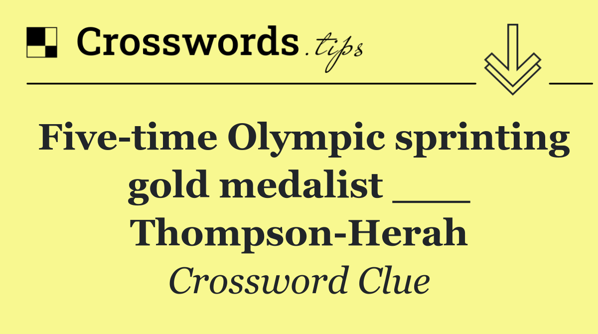 Five time Olympic sprinting gold medalist ___ Thompson Herah