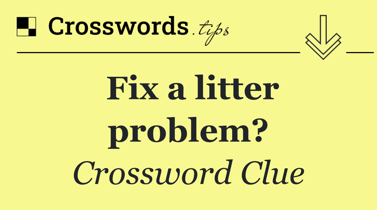 Fix a litter problem?