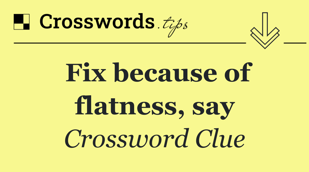 Fix because of flatness, say