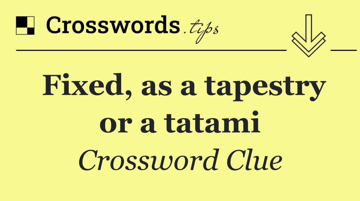 Fixed, as a tapestry or a tatami