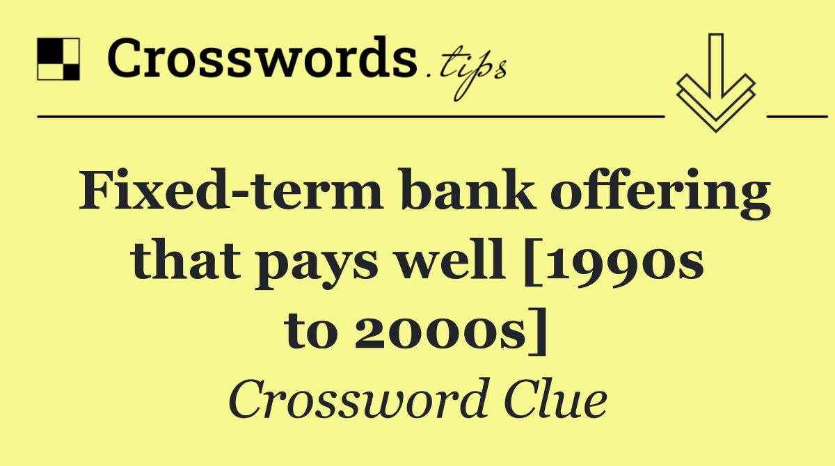 Fixed term bank offering that pays well [1990s to 2000s]