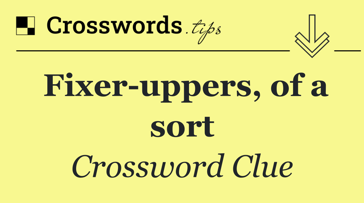 Fixer uppers, of a sort