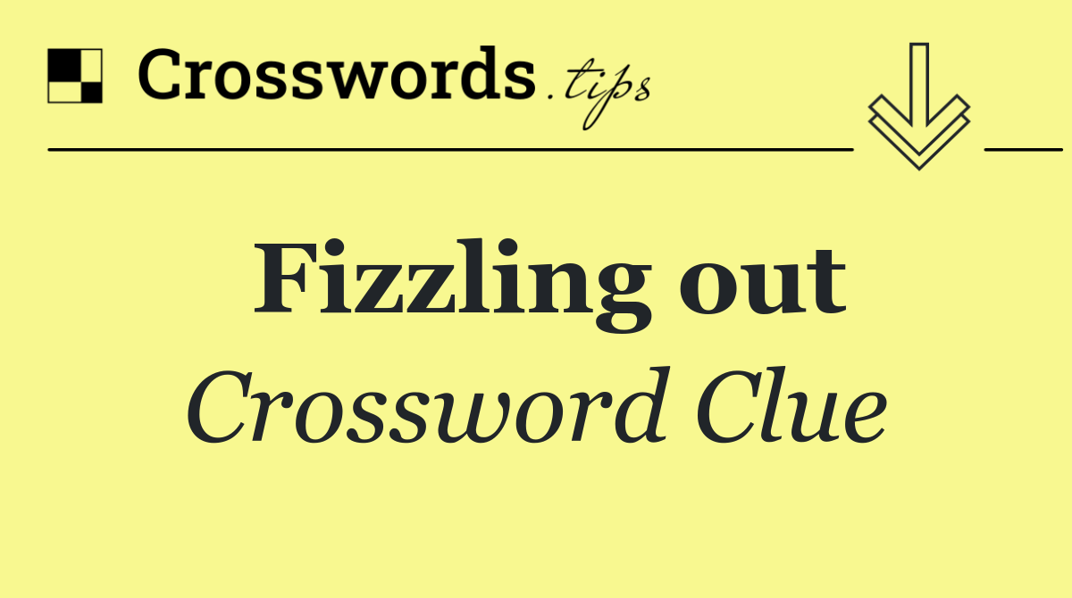 Fizzling out