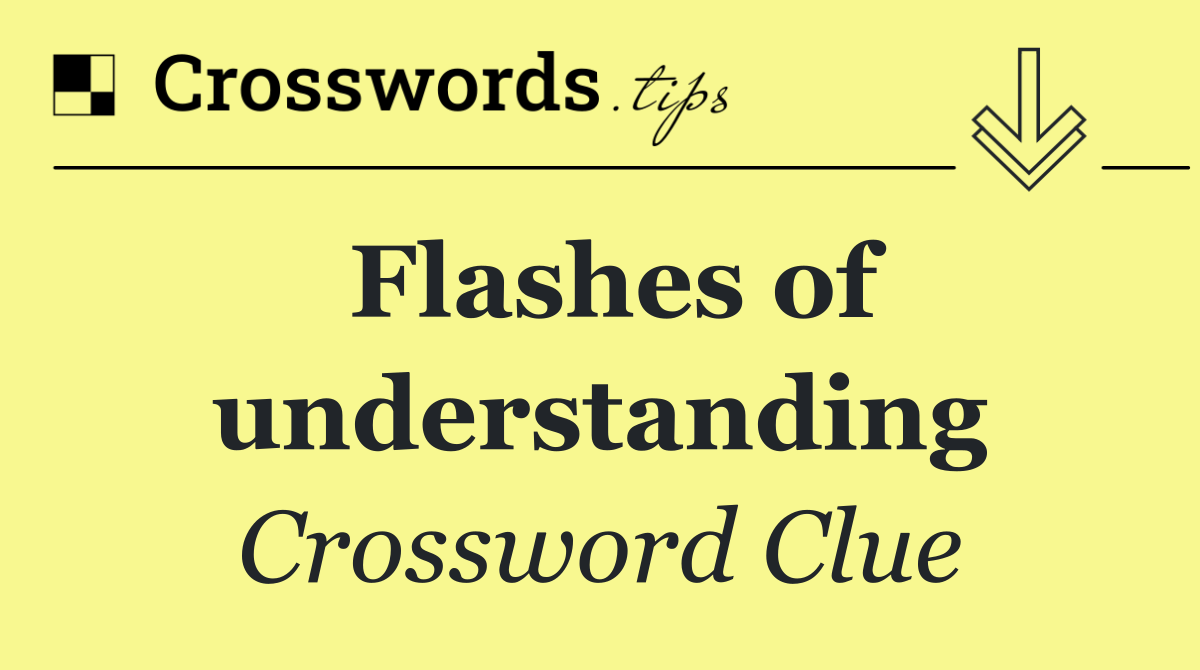 Flashes of understanding
