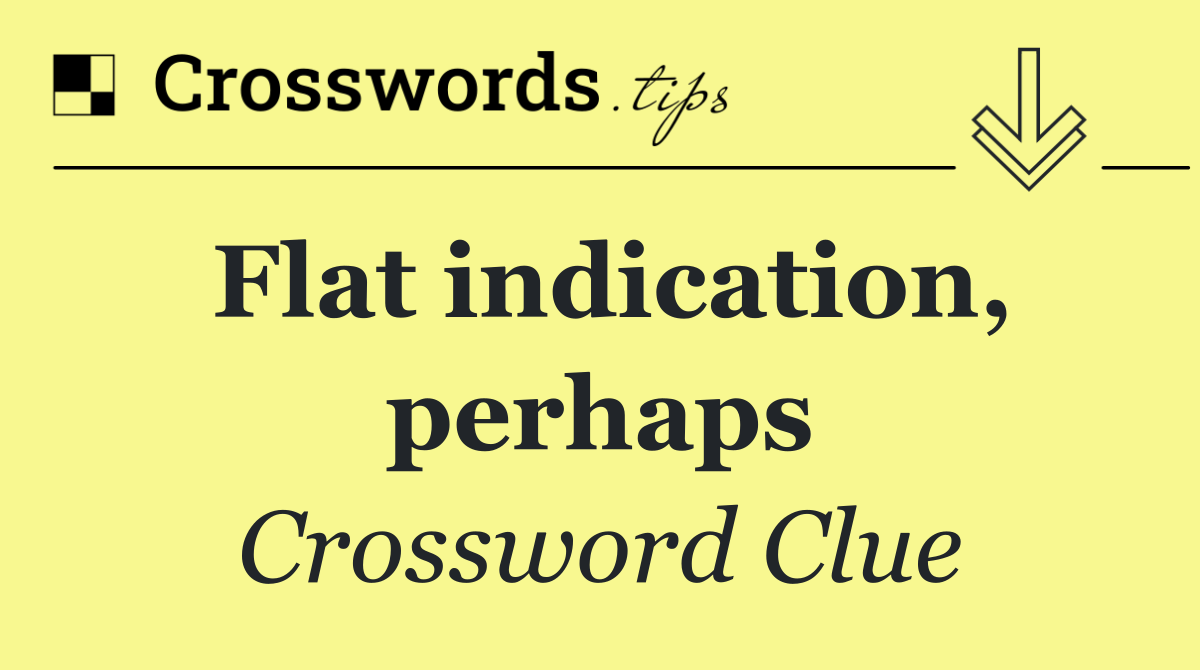 Flat indication, perhaps