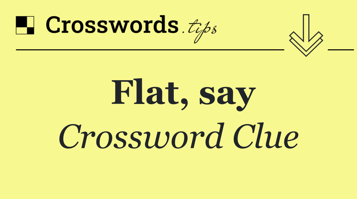 Flat, say