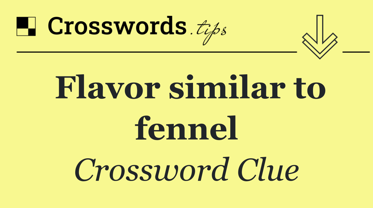 Flavor similar to fennel