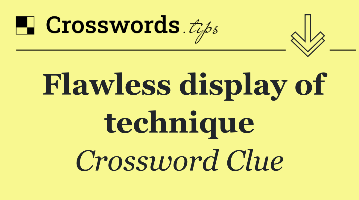 Flawless display of technique
