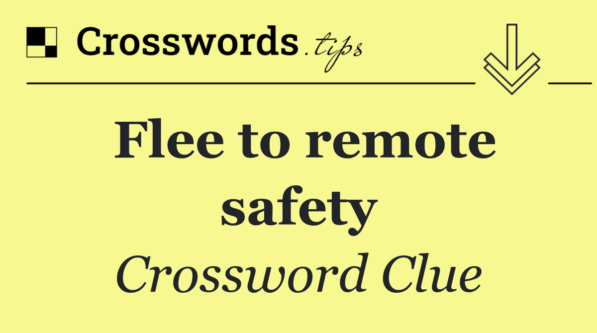 Flee to remote safety