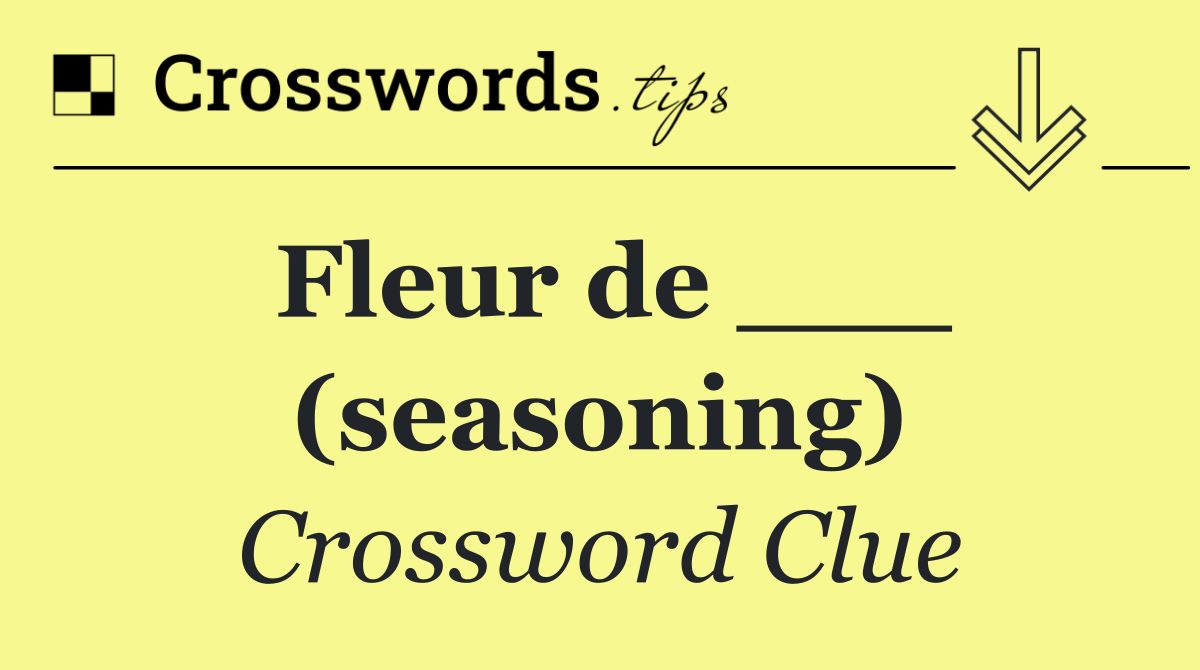 Fleur de ___ (seasoning)