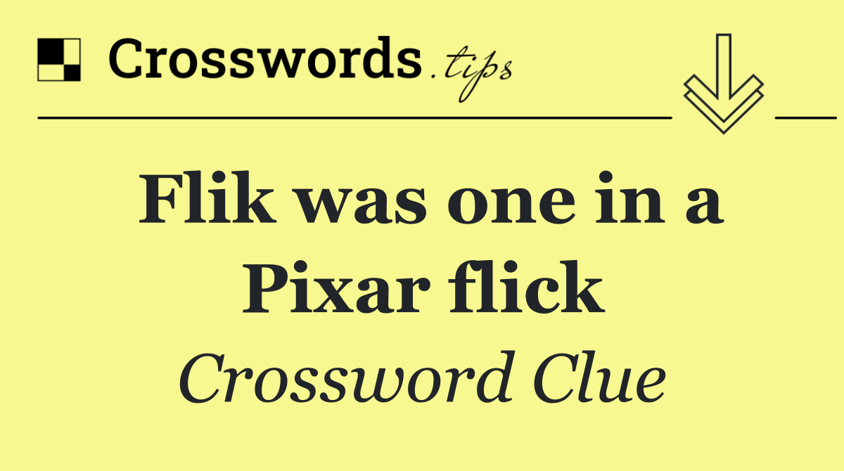 Flik was one in a Pixar flick
