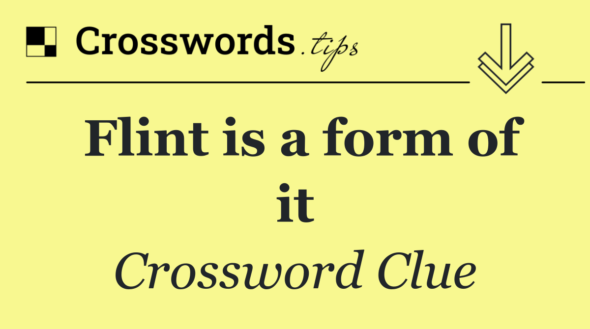 Flint is a form of it