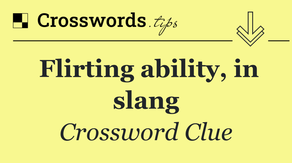 Flirting ability, in slang