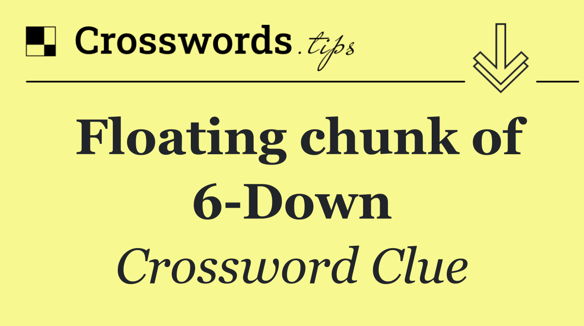 Floating chunk of 6 Down