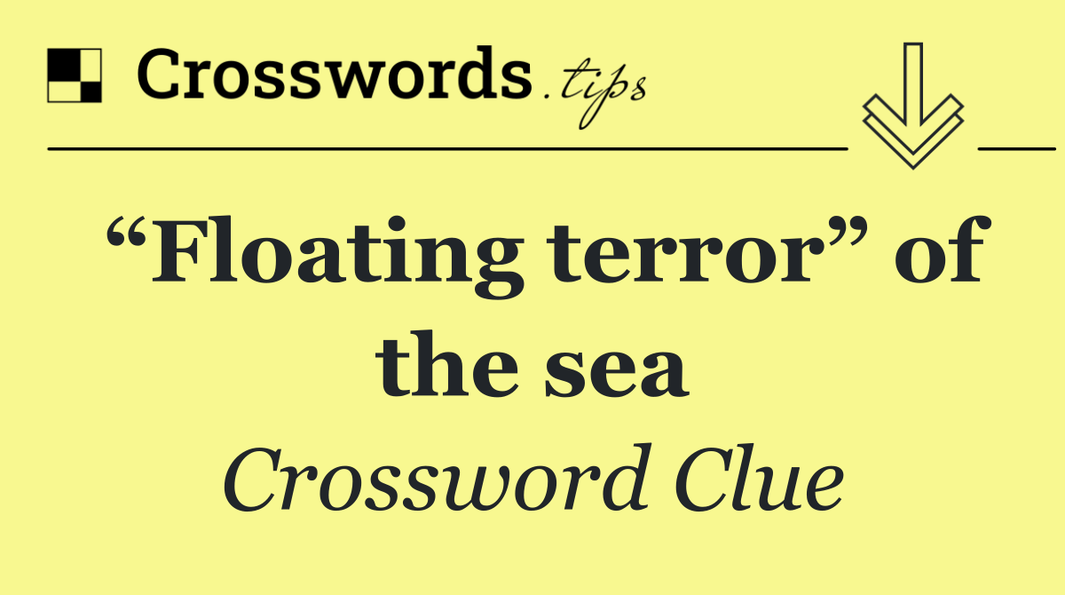 “Floating terror” of the sea