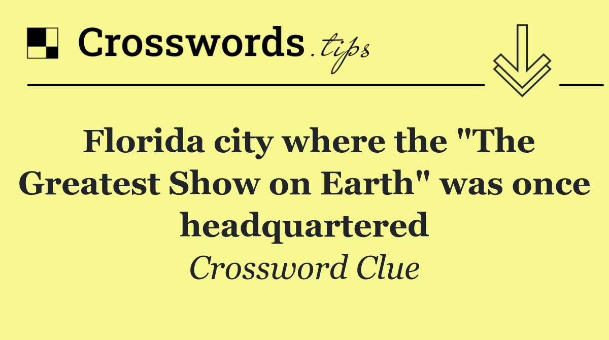 Florida city where the "The Greatest Show on Earth" was once headquartered