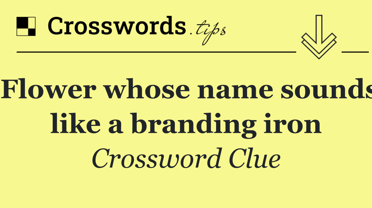 Flower whose name sounds like a branding iron