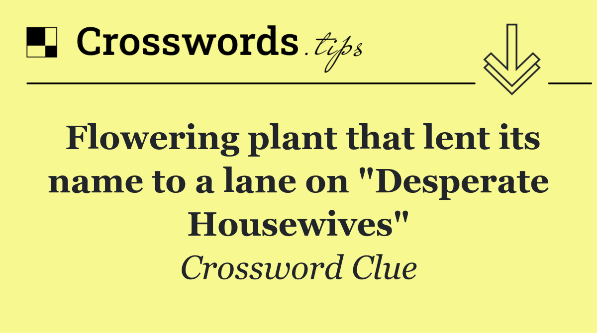 Flowering plant that lent its name to a lane on "Desperate Housewives"
